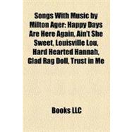 Songs with Music by Milton Ager : Happy Days Are Here Again, Ain't She Sweet, Louisville Lou, Hard Hearted Hannah, Glad Rag Doll, Trust in Me