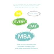 The Every Day MBA How to turn world-class business thinking into everyday business brilliance