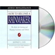How to Become a Rainmaker The Rules for Getting and Keeping Customers and Clients