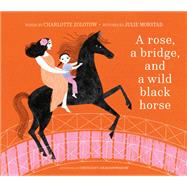 A Rose, a Bridge, and a Wild Black Horse The Classic Picture Book, Reimagined