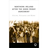 Northern Ireland After The Good Friday Agreement Victims, Grievance and Blame
