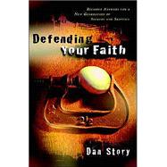Defending Your Faith : Reliable Answers for a New Generation of Seekers and Skeptics