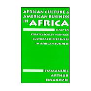 African Culture and American Business in Africa : How to Strategically Manage Cultural Differences in African Business
