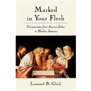 Marked in Your Flesh Circumcision from Ancient Judea to Modern America