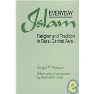 Everyday Islam: Religion and Tradition in Rural Central Asia: Religion and Tradition in Rural Central Asia