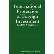 INTERNATIONAL PROTECTION of FOREIGN INVESTMENT [2008] - Volume I