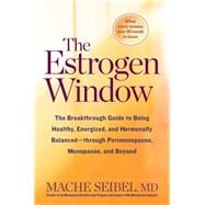 The Estrogen Window The Breakthrough Guide to Being Healthy, Energized, and Hormonally Balanced--Through Perimenopause, Menopause, and Beyond