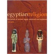 Egyptian Religion: The Beliefs of Ancient Egypt Explored and Explained