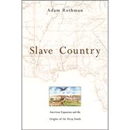 Slave Country - American Expansion and the Origins of the Deep South