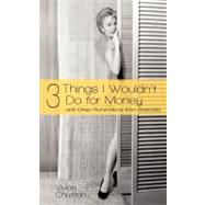 3 Things I Wouldn't Do for Money : And Other Ruminations from Suburbia