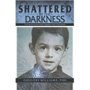 Shattered by the Darkness Putting the Pieces Back Together After Child Abuse