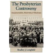 The Presbyterian Controversy Fundamentalists, Modernists, and Moderates
