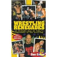 Wrestling Renegades : An in Depth Look at Today's Superstars of Pro Wrestling