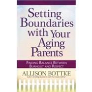 Setting Boundaries with Your Aging Parents : Finding Balance Between Burnout and Respect