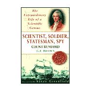 Scientist, Soldier, Statesman, Spy : Count Rumford - The Extraordinary Life of a Scientific Genius