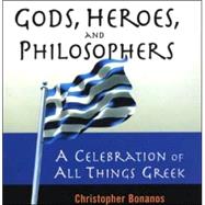 Gods, Heroes, And Philosophers A Celebration of All Things Greek