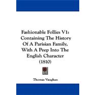 Fashionable Follies V1 : Containing the History of A Parisian Family, with A Peep into the English Character (1810)