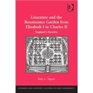 Literature and the Renaissance Garden from Elizabeth I to Charles II: EnglandÆs Paradise