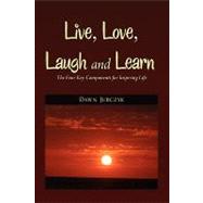 Live, Love, Laugh and Learn : The Four Key Components for Inspiring Life