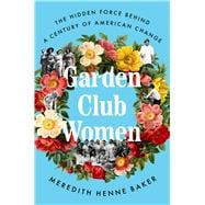 Garden Club Women The Hidden Force Behind a Century of American Change