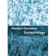 Human Genome Epidemiology A Scientific Foundation for Using Genetic Information to Improve Health and Prevent Disease