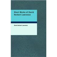 Short Works of David Herbert Lawrence: Tortoises, Wintry Peacock, the Prussian Officer, Amores, New Poems, Bay and Touch and Go