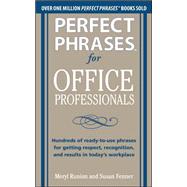 Perfect Phrases for Office Professionals: Hundreds of ready-to-use phrases for getting respect, recognition, and results in today’s workplace