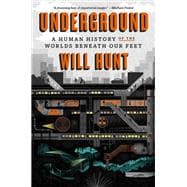 Underground A Human History of the Worlds Beneath Our Feet