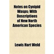 Notes on Cynipid Wasps: With Descriptions of New North American Species