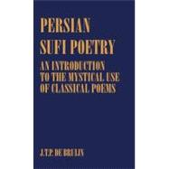 Persian Sufi Poetry: An Introduction to the Mystical Use of Classical Persian Poems
