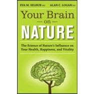 Your Brain on Nature : The Science of Nature's Influence on Your Health, Happiness and Vitality