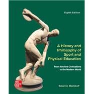 A History and Philosophy of Sport and Physical Education: From Ancient Civilizations to the Modern World [Rental Edition]