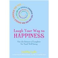 Laugh Your Way to Happiness The Science of Laughter for Total Well-Being