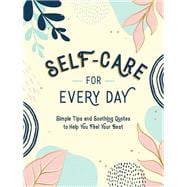Self-Care for Every Day Simple Tips and Soothing Quotes to Help You Feel Your Best