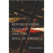 Republicanism, Religion, And the Soul of America