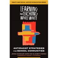 Learning and Teaching While White Antiracist Strategies for School Communities