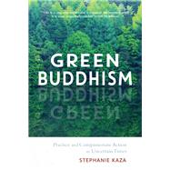 Green Buddhism Practice and Compassionate Action in Uncertain Times
