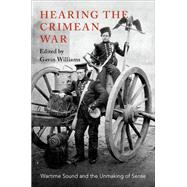 Hearing the Crimean War Wartime Sound and the Unmaking of Sense