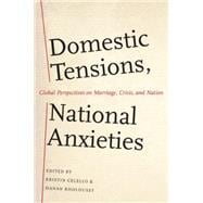 Domestic Tensions, National Anxieties Global Perspectives on Marriage, Crisis, and Nation
