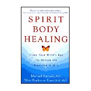 Spirit Body Healing : Using Your Mind's Eye to Unlock the Medicine Within