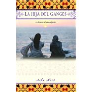 La hija del Ganges (Daughter of the Ganges) La historia de una adopción (A Memoir)