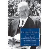 The Crusade Years, 1933–1955 Herbert Hoover's Lost Memoir of the New Deal Era and Its Aftermath