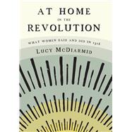 At Home in the Revolution What Women Said and Did in 1916