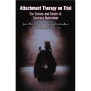Attachment Therapy on Trial: The Torture and Death of Candace Newmaker
