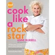 Cook Like a Rock Star 125 Recipes, Lessons, and Culinary Secrets: A Cookbook