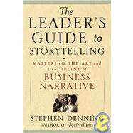 The Leader's Guide to Storytelling: Mastering the Art and Discipline of Business Narrative