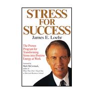 Stress for Success : Jim Loehr's Program for Transforming Stress into Energy at Work