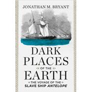 Dark Places of the Earth The Voyage of the Slave Ship Antelope