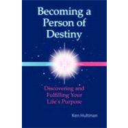 Becoming a Person of Destiny: Discovering and Fulfilling Your Life's Purpose