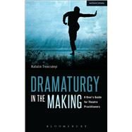 Dramaturgy in the Making A User's Guide for Theatre Practitioners